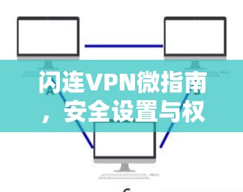 闪连VPN微指南,安全设置与权限管理 闪连VPN微指南,安全设置与权限管理