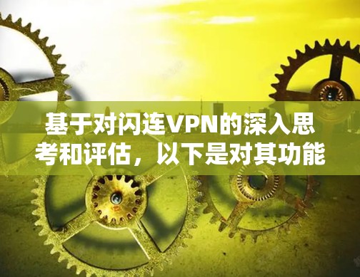 基于对闪连VPN的深入思考和评估,以下是对其功能、使用经验和适用性的总结和建议 基于对闪连VPN的深入思考和评估,以下是对其功能、使用经验和适用性的总结和建议
