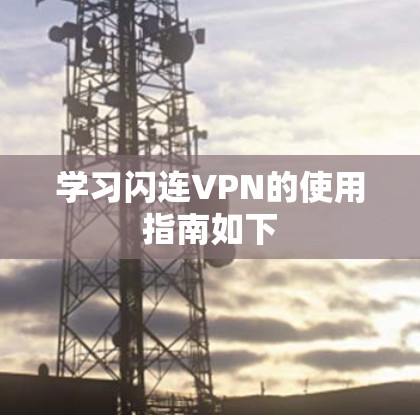 学习闪连VPN的使用指南如下 学习闪连VPN的使用指南如下
