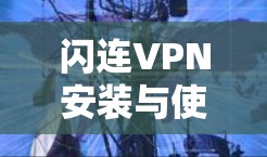 闪连VPN安装与使用指南 闪连VPN安装与使用指南