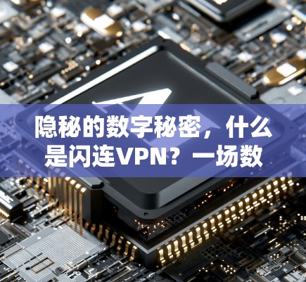 隐秘的数字秘密,什么是闪连VPN?一场数字保护的革命 隐秘的数字秘密,什么是闪连VPN?一场数字保护的革命