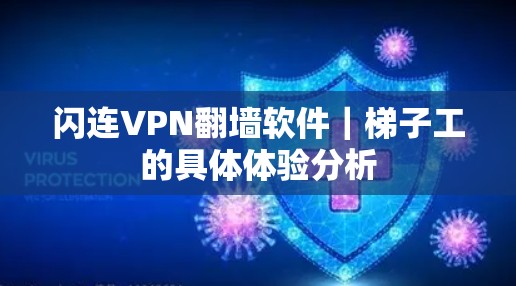闪连VPN翻墙软件|梯子工的具体体验分析 闪连VPN翻墙软件|梯子工的具体体验分析