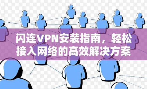闪连VPN安装指南，轻松接入网络的高效解决方案