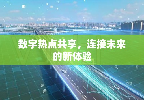 数字热点共享,连接未来的新体验 数字热点共享,连接未来的新体验