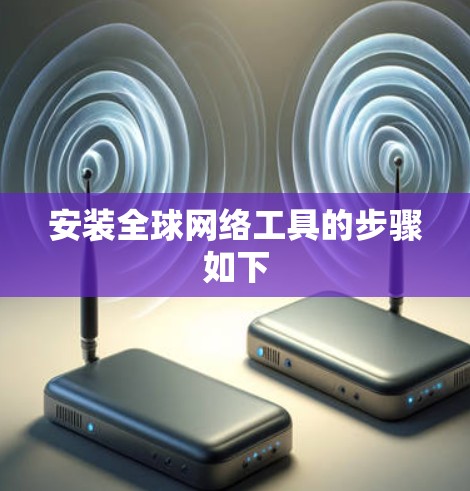 安装全球网络工具的步骤如下 安装全球网络工具的步骤如下