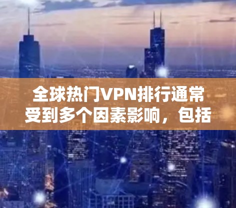 全球热门VPN排行通常受到多个因素影响,包括平台的安全性、用户评价、功能覆盖以及适用场景。以下是一些全球知名的VPN平台及其特点,供您参考 全球热门VPN排行通常受到多个因素影响,包括平台的安全性、用户评价、功能覆盖以及适用场景。以下是一些全球知名的VPN平台及其特点,供您参考