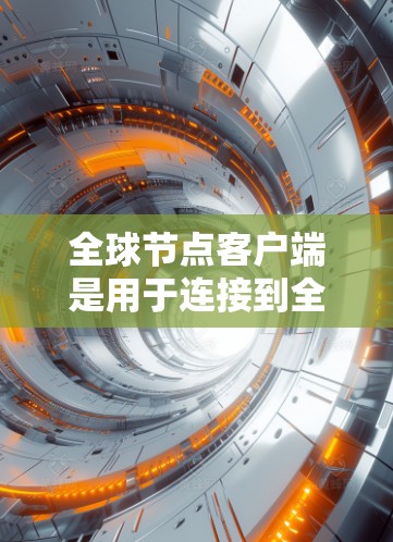 全球节点客户端是用于连接到全球节点的客户端程序,主要用于数据同步和应用集成。以下是关于全球节点客户端的详细信息 全球节点客户端是用于连接到全球节点的客户端程序,主要用于数据同步和应用集成。以下是关于全球节点客户端的详细信息