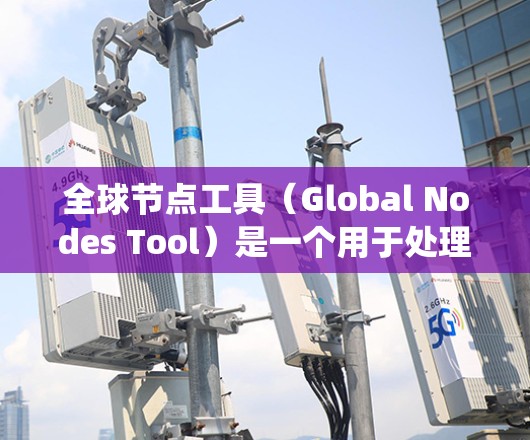 全球节点工具(Global Nodes Tool)是一个用于处理地球表面网格数据的工具,广泛应用于地理信息系统(GIS)领域。以下是关于它的详细介绍 全球节点工具(Global Nodes Tool)是一个用于处理地球表面网格数据的工具,广泛应用于地理信息系统(GIS)领域。以下是关于它的详细介绍