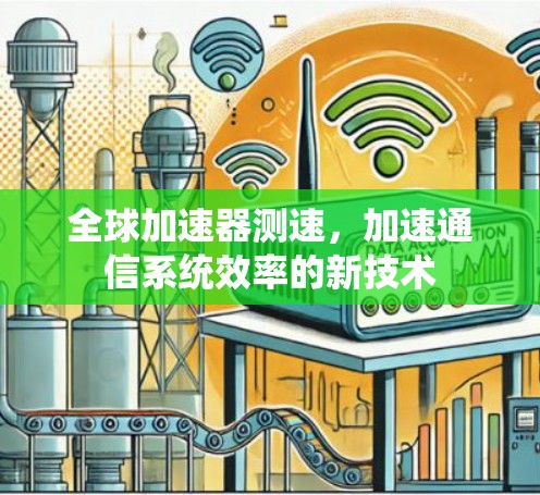 全球加速器测速，加速通信系统效率的新技术