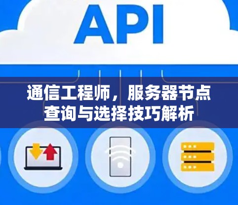 通信工程师,服务器节点查询与选择技巧解析 通信工程师,服务器节点查询与选择技巧解析