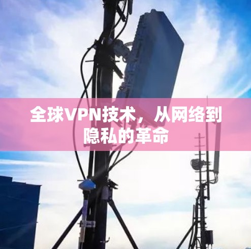 全球VPN技术，从网络到隐私的革命