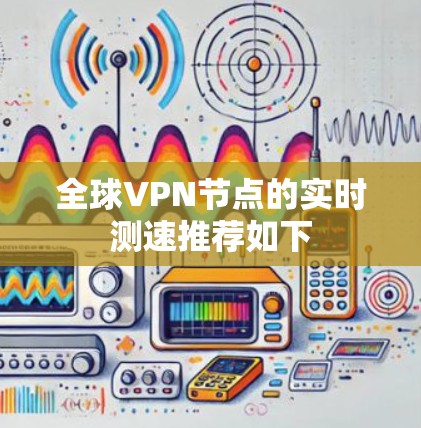 全球VPN节点的实时测速推荐如下