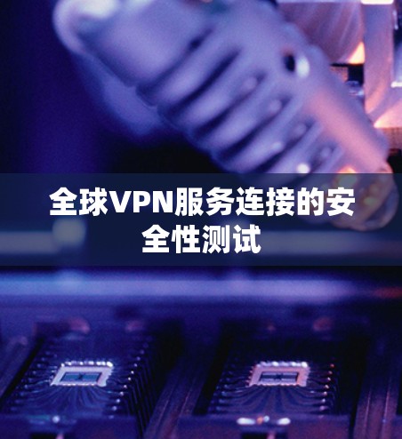 全球VPN服务连接的安全性测试