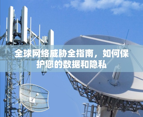 全球网络威胁全指南，如何保护您的数据和隐私