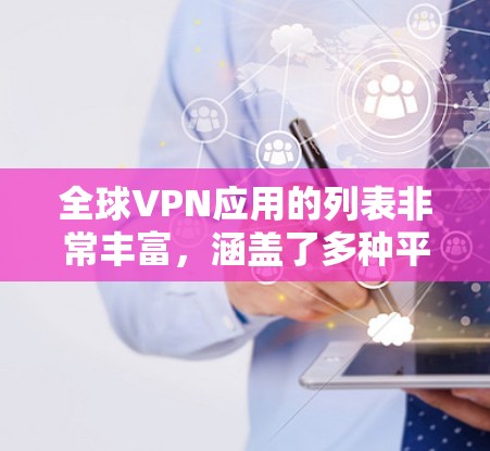 全球VPN应用的列表非常丰富，涵盖了多种平台和软件，根据您的需求，以下是一个全面的推荐指南