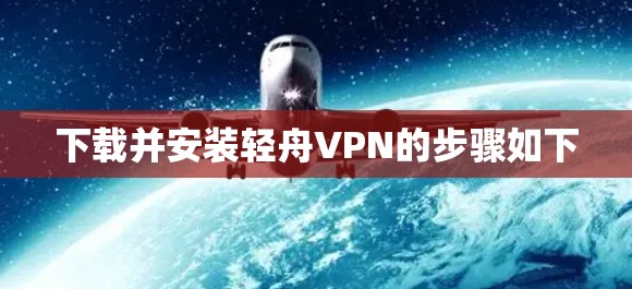 下载并安装轻舟VPN的步骤如下