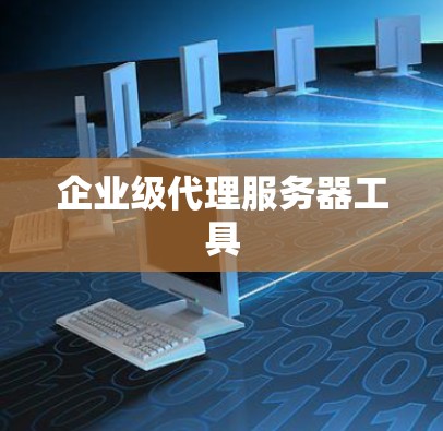 企业级代理服务器工具 企业级代理服务器工具
