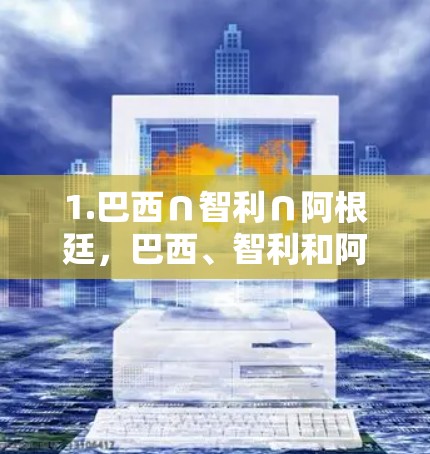 1.巴西∩智利∩阿根廷，巴西、智利和阿根廷的高速公路交汇于巴西首都巴西利亚，这里连接了巴西、智利和阿根廷的高速公路网络