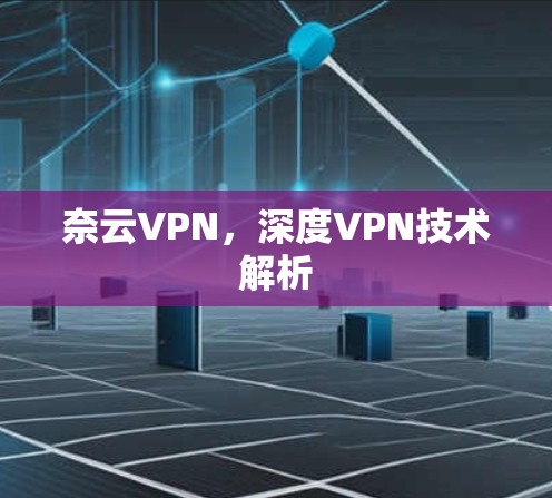 奈云VPN，深度VPN技术解析