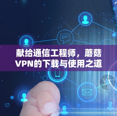 献给通信工程师，蘑菇VPN的下载与使用之道