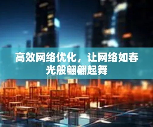 高效网络优化，让网络如春光般翩翩起舞