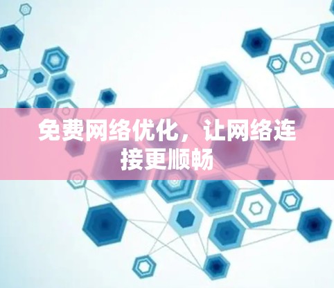 免费网络优化,让网络连接更顺畅