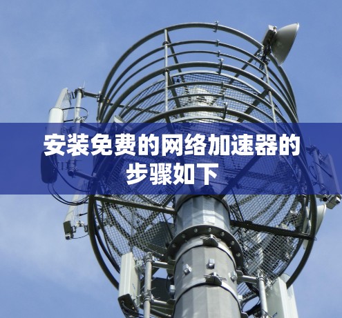 安装免费的网络加速器的步骤如下