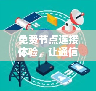 免费节点连接体验,让通信更高效