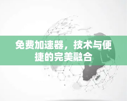 免费加速器，技术与便捷的完美融合