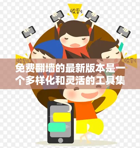 免费翻墙的最新版本是一个多样化和灵活的工具集合,提供了多种加密技术和丰富的功能选项,涵盖下载、缓存管理和文件管理。以下是推荐的工具及其特点