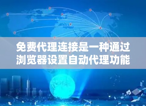 免费代理连接是一种通过浏览器设置自动代理功能,快速下载外部网站资源的技术,适用于需要快速访问网站用户。以下是关于免费代理连接的详细信息