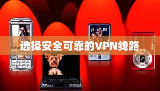 选择安全可靠的VPN线路