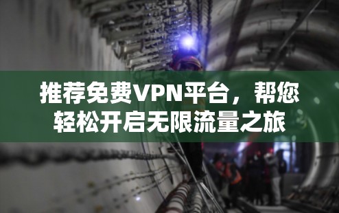 推荐免费VPN平台,帮您轻松开启无限流量之旅