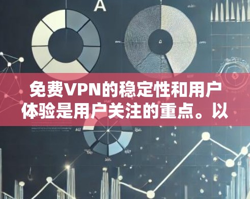免费VPN的稳定性和用户体验是用户关注的重点。以下是关于如何选择和使用免费VPN的详细指南