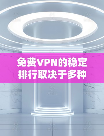 免费VPN的稳定排行取决于多种因素，包括平台的稳定性、功能强大性、用户体验以及安全性。以下是一些免费VPN平台的推荐，供你参考