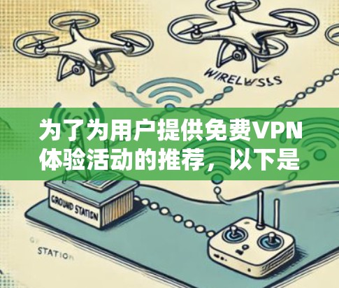 为了为用户提供免费VPN体验活动的推荐，以下是一些综合考虑的因素和推荐活动，供参考