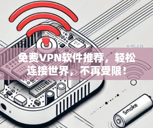 免费VPN软件推荐,轻松连接世界,不再受限!