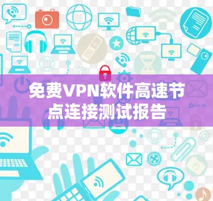 免费VPN软件高速节点连接测试报告 免费VPN软件高速节点连接测试报告