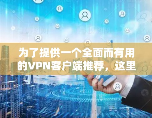 为了提供一个全面而有用的VPN客户端推荐，这里列出了一些当前比较受欢迎的免费VPN客户端，并详细说明它们的特点和适合的用户群体