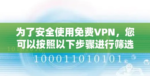 为了安全使用免费VPN,您可以按照以下步骤进行筛选、连接和测试