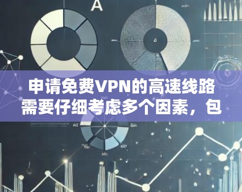申请免费VPN的高速线路需要仔细考虑多个因素,包括平台类型、使用限制、应用流程、安全性和费用问题。以下是对这一过程的详细指南 申请免费VPN的高速线路需要仔细考虑多个因素,包括平台类型、使用限制、应用流程、安全性和费用问题。以下是对这一过程的详细指南