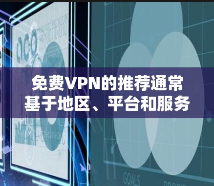 免费VPN的推荐通常基于地区、平台和服务器的安全性等因素。以下是一些常见的推荐和推荐平台，供您参考