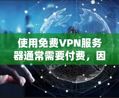 使用免费VPN服务器通常需要付费，因为VPN通常基于加密协议，如HTTPS，而这些协议需要硬件或软件连接到服务器，通常需要付费服务。以下是一些步骤或建议，帮助你找到或使用免费VPN服务