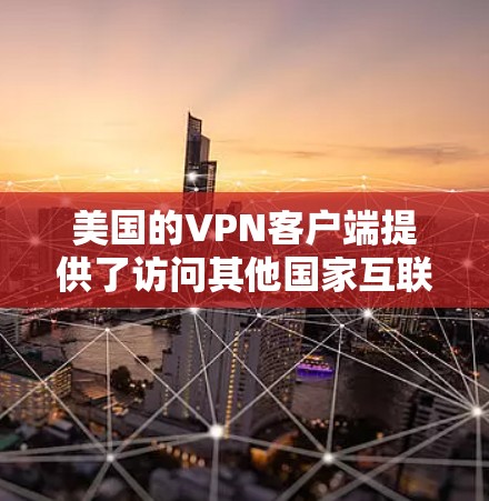 美国的VPN客户端提供了访问其他国家互联网的选项,尽管这些服务可能面临一些挑战,尤其是针对普通用户。以下是一些美国的VPN客户端及其特点 美国的VPN客户端提供了访问其他国家互联网的选项,尽管这些服务可能面临一些挑战,尤其是针对普通用户。以下是一些美国的VPN客户端及其特点