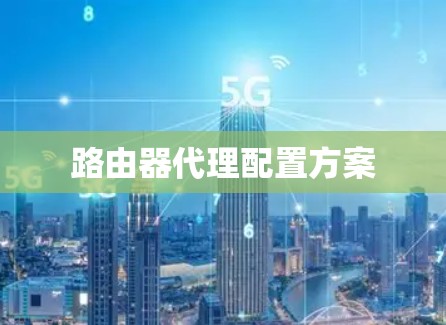路由器代理配置方案 路由器代理配置方案