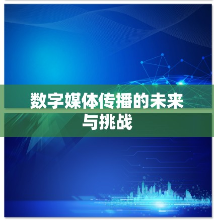 数字媒体传播的未来与挑战