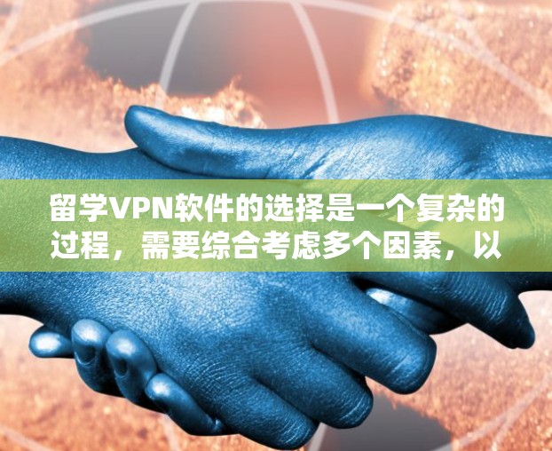 留学VPN软件的选择是一个复杂的过程,需要综合考虑多个因素,以确保最佳的网络安全和使用体验。以下是对留学VPN软件的推荐,基于用户需求和具体场景的分析 留学VPN软件的选择是一个复杂的过程,需要综合考虑多个因素,以确保最佳的网络安全和使用体验。以下是对留学VPN软件的推荐,基于用户需求和具体场景的分析